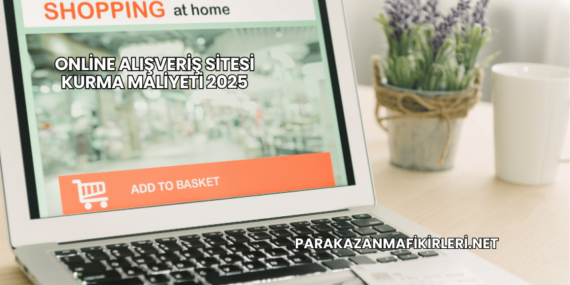 Online Alışveriş Sitesi Kurma Maliyeti 2025
