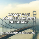 Osman Gazi Köprüsü Maliyeti Ne Kadar?