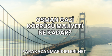Osman Gazi Köprüsü Maliyeti Ne Kadar?