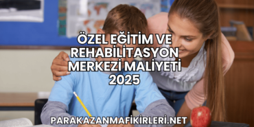 Özel Eğitim ve Rehabilitasyon Merkezi Maliyeti 2025