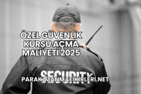 Özel Güvenlik Kursu Açma Maliyeti 2025