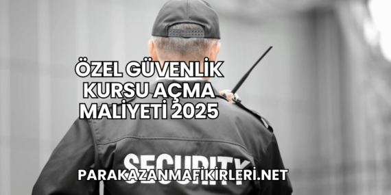 Özel Güvenlik Kursu Açma Maliyeti 2025