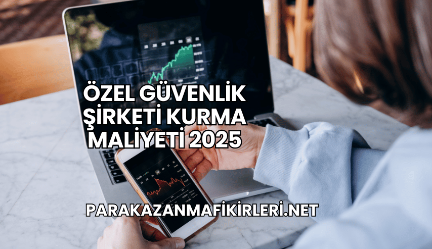 Özel Güvenlik Şirketi Kurma Maliyeti 2025