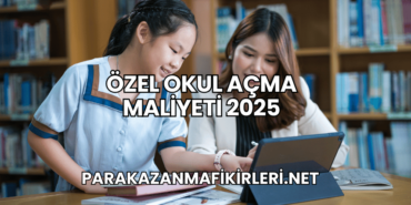 Özel Okul Açma Maliyeti 2025
