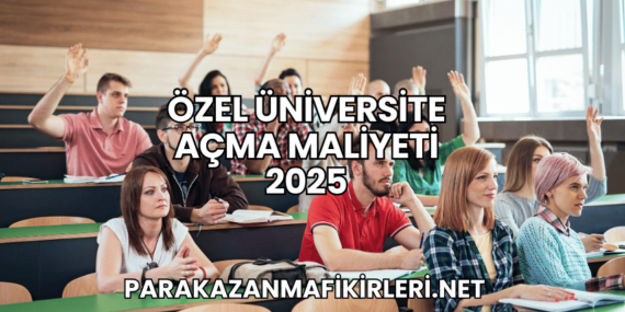 Özel Üniversite Açma Maliyeti 2025