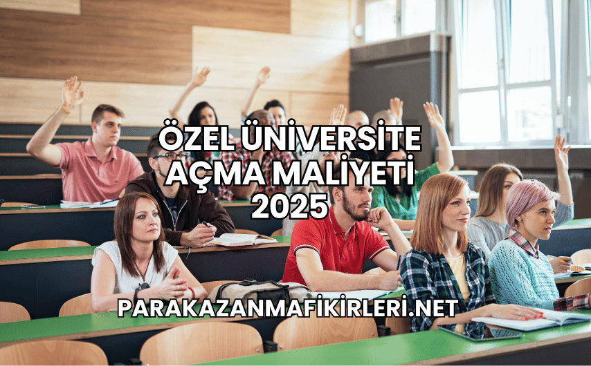 Özel Üniversite Açma Maliyeti 2025