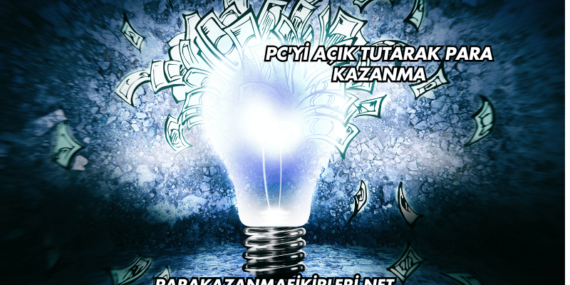 PC’yi Açık Tutarak Para Kazanma