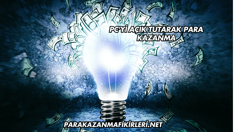 PC'yi Açık Tutarak Para Kazanma
