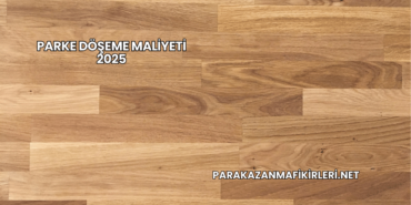 Parke Döşeme Maliyeti 2025