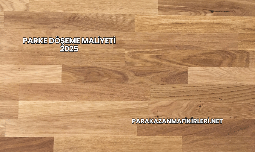 Parke Döşeme Maliyeti 2025