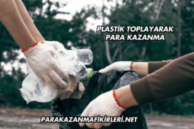 Plastik Toplayarak Para Kazanma