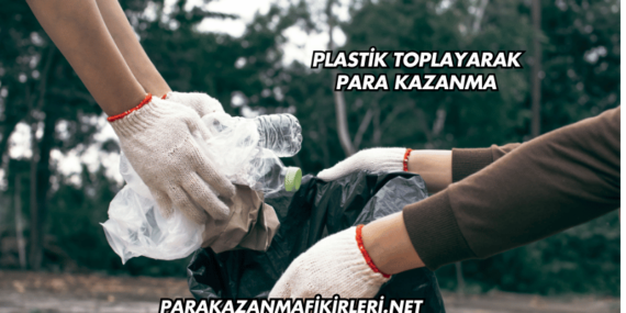 Plastik Toplayarak Para Kazanma