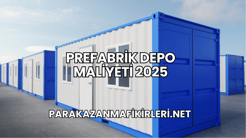 Prefabrik Depo Maliyeti 2025