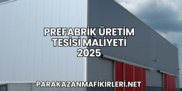 Prefabrik Üretim Tesisi Maliyeti 2025