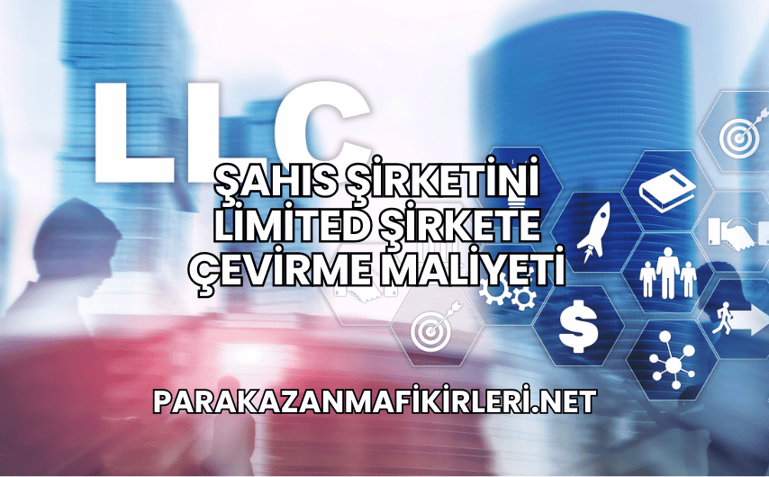 Şahıs Şirketini Limited Şirkete Çevirme Maliyeti