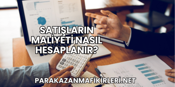 Satışların Maliyeti Nasıl Hesaplanır?
