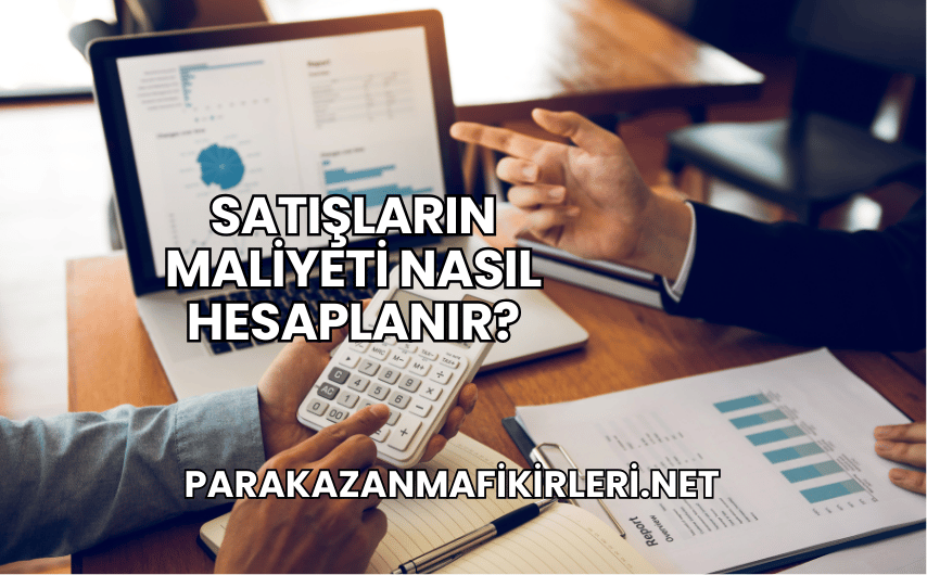 Satışların Maliyeti Nasıl Hesaplanır?