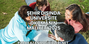 Şehir Dışında Üniversite Okumanın Maliyeti 2025
