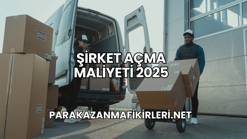 Şirket Açma Maliyeti 2025