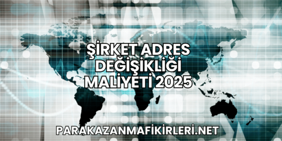 Şirket Adres Değişikliği Maliyeti 2025