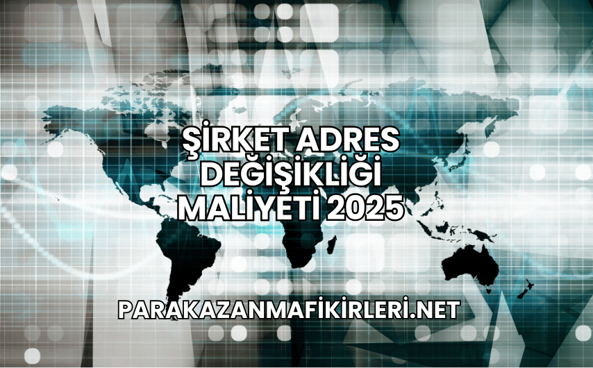 Şirket Adres Değişikliği Maliyeti 2025