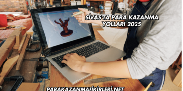 Sivas'ta Para Kazanma Yolları 2025