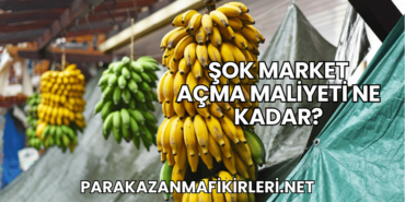 Şok Market Açma Maliyeti Ne Kadar?