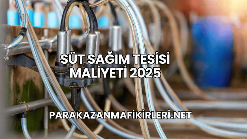 Süt Sağım Tesisi Maliyeti 2025