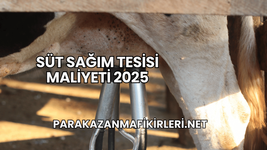 Süt Sağım Tesisi Maliyeti 2025