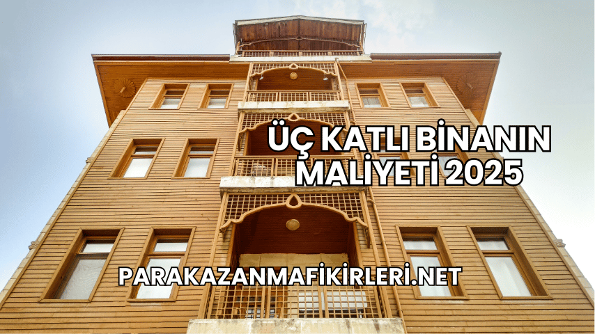 Üç Katlı Binanın Maliyeti 2025