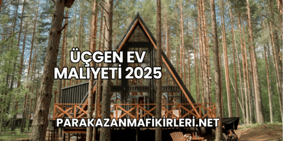 Üçgen Ev Maliyeti 2025