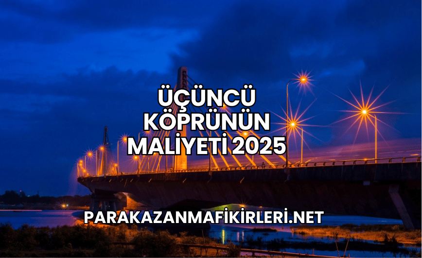 Üçüncü Köprünün Maliyeti 2025