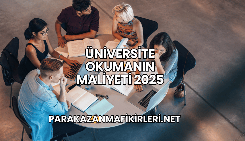 Üniversite Okumanın Maliyeti 2025