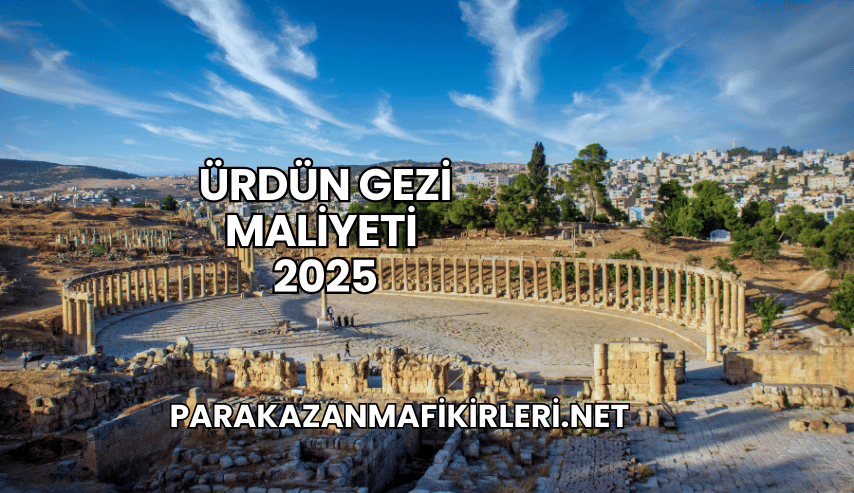 Ürdün Gezi Maliyeti 2025