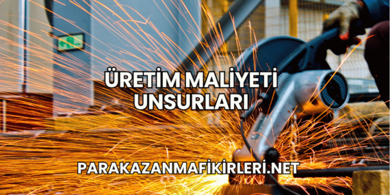 Üretim Maliyeti Unsurları