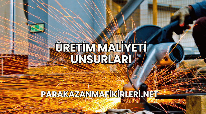 Üretim Maliyeti Unsurları