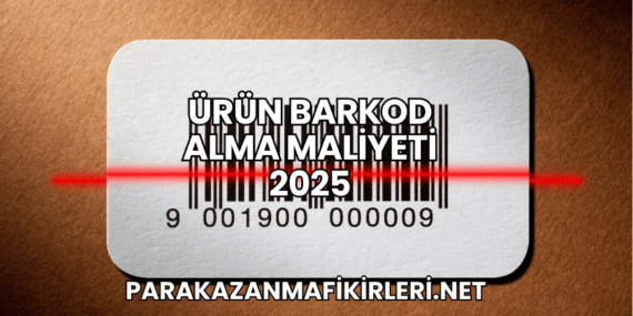 Ürün Barkod Alma Maliyeti 2025