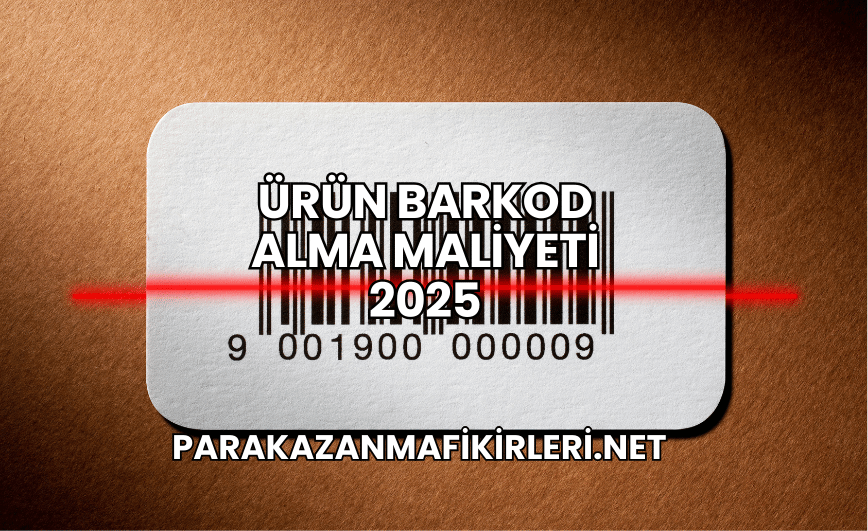 Ürün Barkod Alma Maliyeti 2025