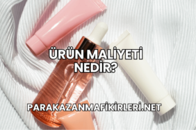 Ürün Maliyeti Nedir?