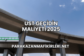 Üst Geçidin Maliyeti 2025