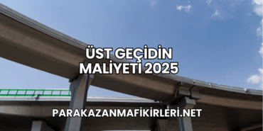 Üst Geçidin Maliyeti 2025