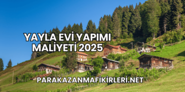 Yayla Evi Yapımı Maliyeti 2025