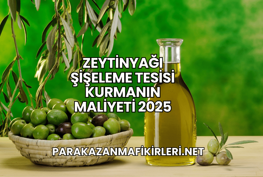 Zeytinyağı Şişeleme Tesisi Kurmanın Maliyeti 2025