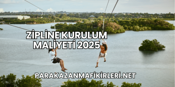 Zipline Kurulum Maliyeti 2025