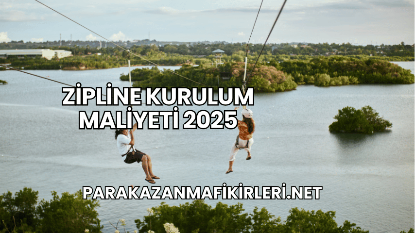 Zipline Kurulum Maliyeti 2025