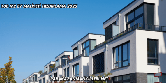 100 m2 Ev Maliyeti Hesaplama 2025