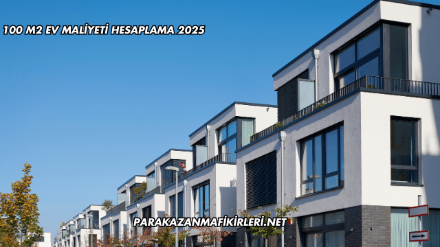 100 m2 Ev Maliyeti Hesaplama 2025