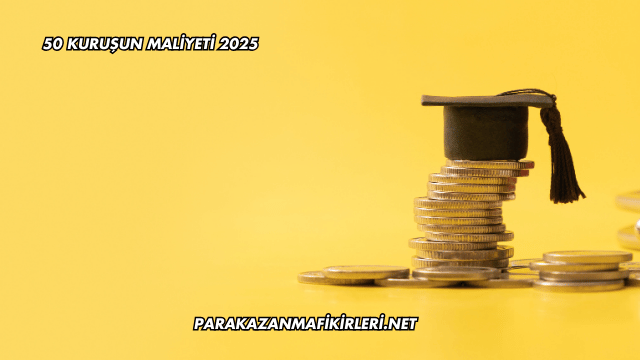 50 Kuruşun Maliyeti 2025