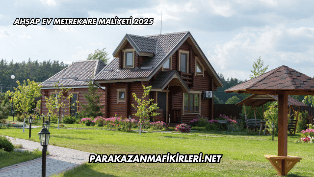 Ahşap Ev Metrekare Maliyeti 2025