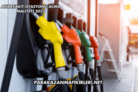Akaryakıt İstasyonu Açma Maliyeti 2025